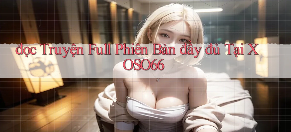 đọc truyện full phiên bản đầy đủ tại xoso66