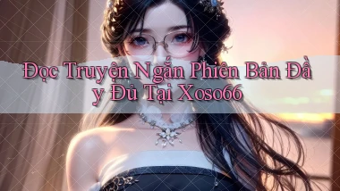 đọc truyện ngắn phiên bản đầy đủ tại xoso66