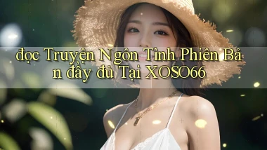 đọc truyện ngôn tình phiên bản đầy đủ tại xoso66
