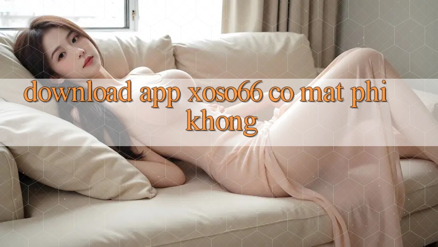 Download app xoso66 có mất phí không?