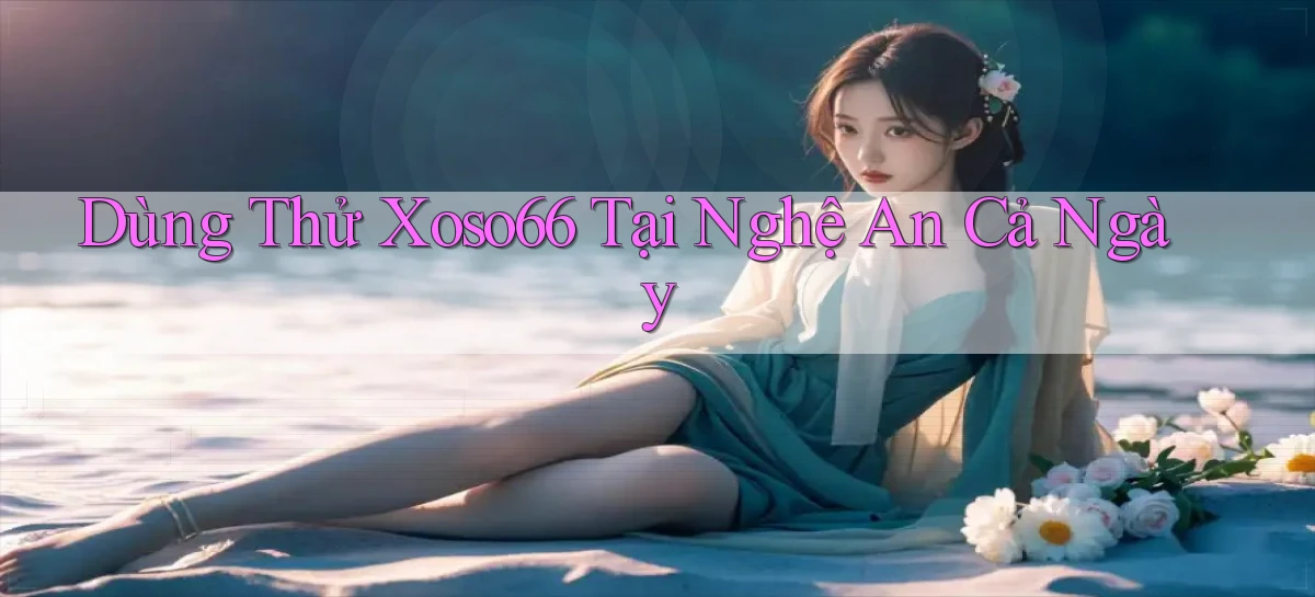 dùng thử xoso66 tại Nghệ An cả ngày