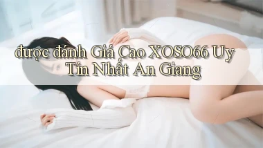 được đánh giá cao xoso66 uy tín nhất An Giang