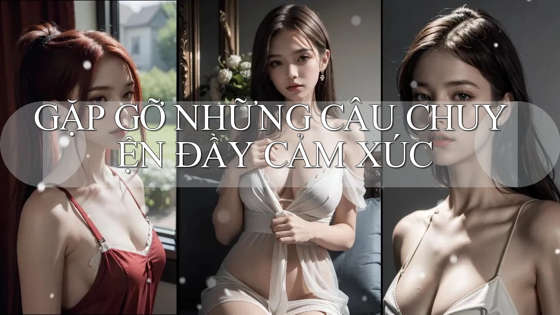 GẶP GỠ NHỮNG CÂU CHUYỆN ĐẦY CẢM XÚC GẶP GỠ NHỮNG CÂU CHUYỆN ĐẦY CẢM XÚC
