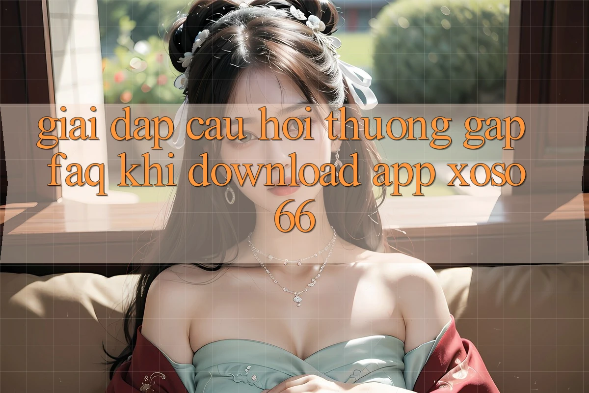 Giải Đáp Câu Hỏi Thường Gặp (FAQ) Khi Download App Xoso66