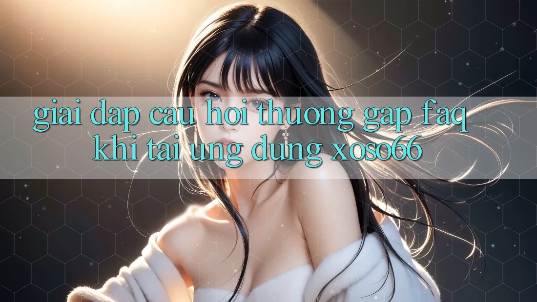 Giải Đáp Câu Hỏi Thường Gặp (FAQ) Khi Tải Ứng Dụng Xoso66