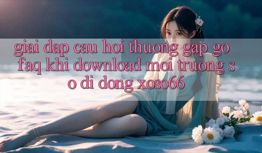 Giải Đáp Câu Hỏi Thường Gặp gỡ (FAQ) Khi Download Môi trường số di động Xoso66