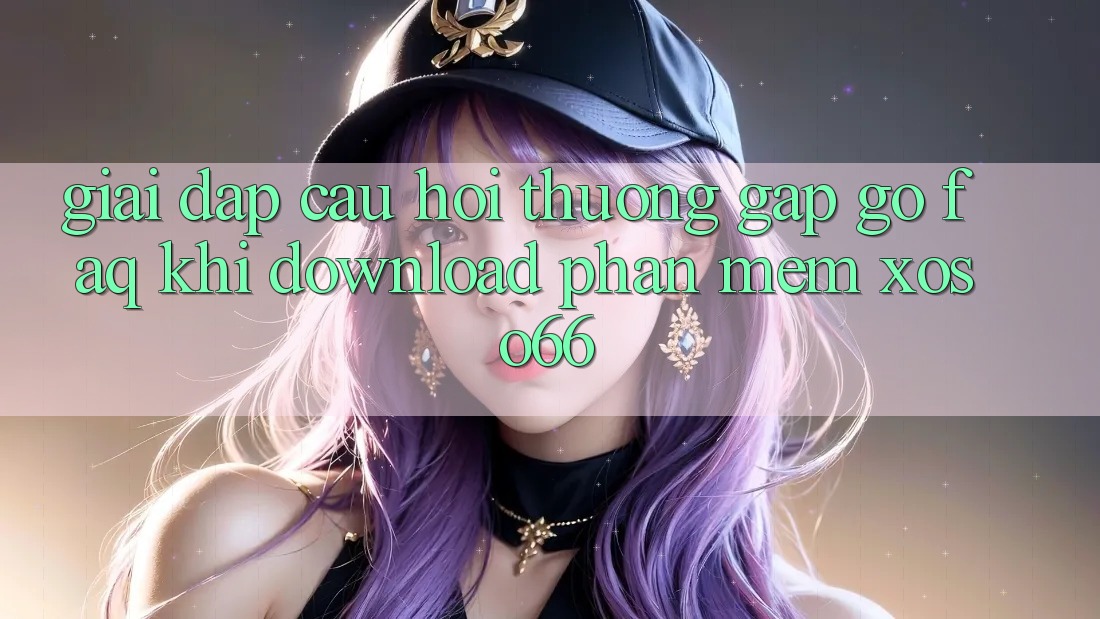 Giải Đáp Câu Hỏi Thường Gặp gỡ (FAQ) Khi Download Phần mềm Xoso66