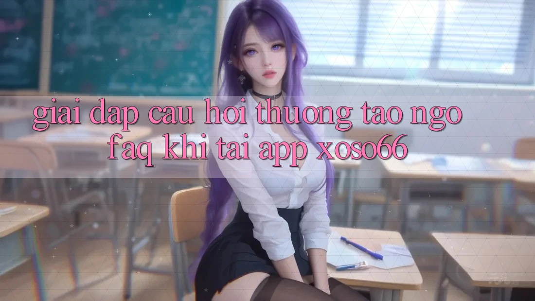 Giải Đáp Câu Hỏi Thường Tao ngộ (FAQ) Khi Tải App Xoso66
