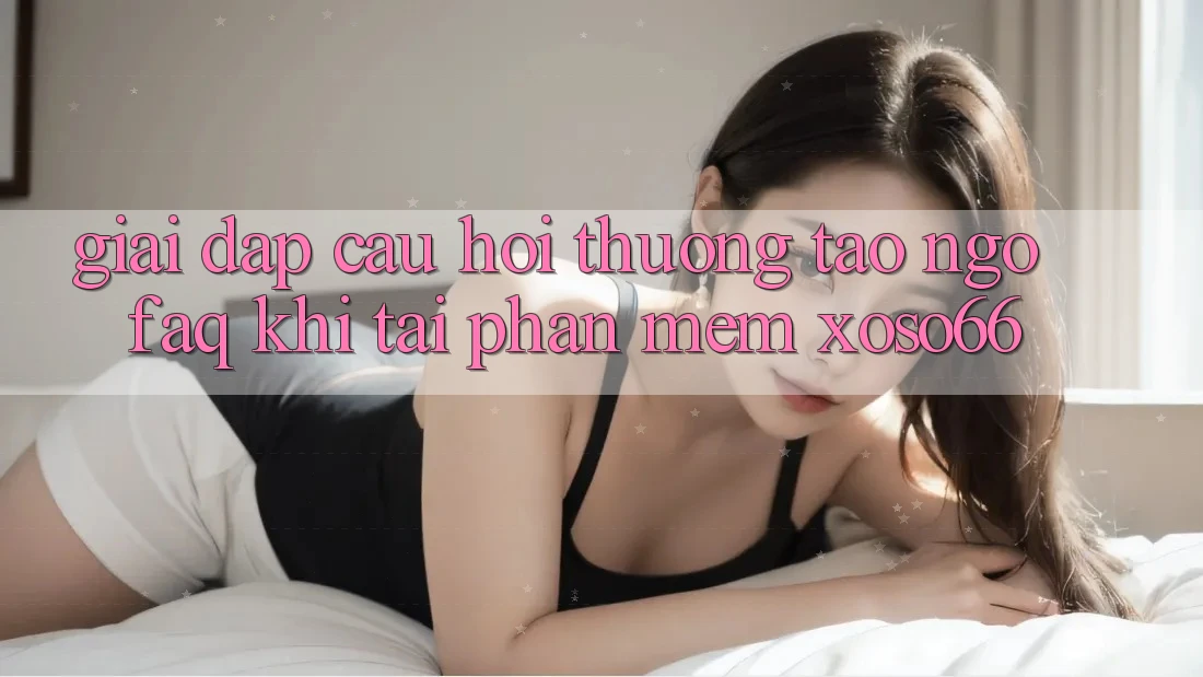 Giải Đáp Câu Hỏi Thường Tao ngộ (FAQ) Khi Tải Phần mềm Xoso66 Giải Đáp Câu Hỏi Thường Tao ngộ (FAQ) Khi Tải Phần mềm Xoso66