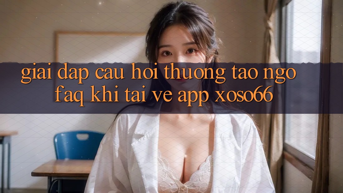 Giải Đáp Câu Hỏi Thường Tao ngộ (FAQ) Khi Tải về App Xoso66 Giải Đáp Câu Hỏi Thường Tao ngộ (FAQ) Khi Tải về App Xoso66