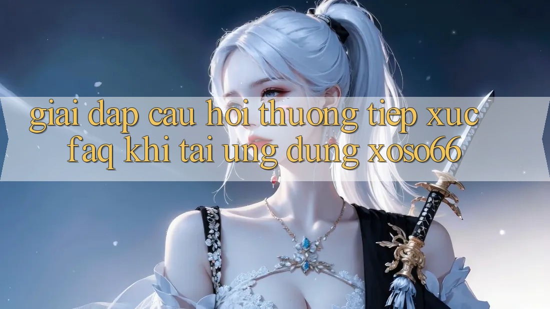 Giải Đáp Câu Hỏi Thường Tiếp xúc (FAQ) Khi Tải Ứng Dụng Xoso66 Giải Đáp Câu Hỏi Thường Tiếp xúc (FAQ) Khi Tải Ứng Dụng Xoso66