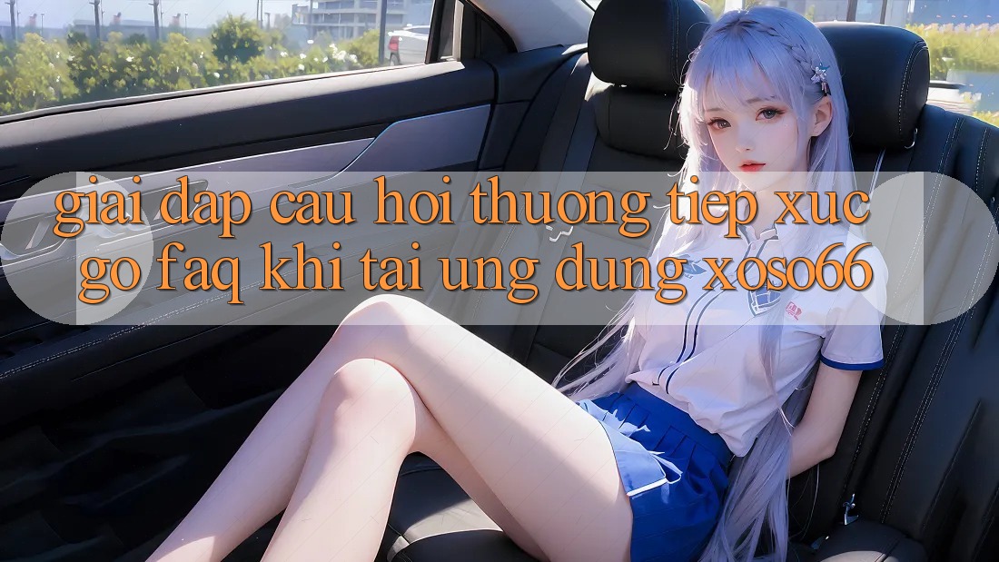 Giải Đáp Câu Hỏi Thường Tiếp xúc gỡ (FAQ) Khi Tải Ứng Dụng Xoso66