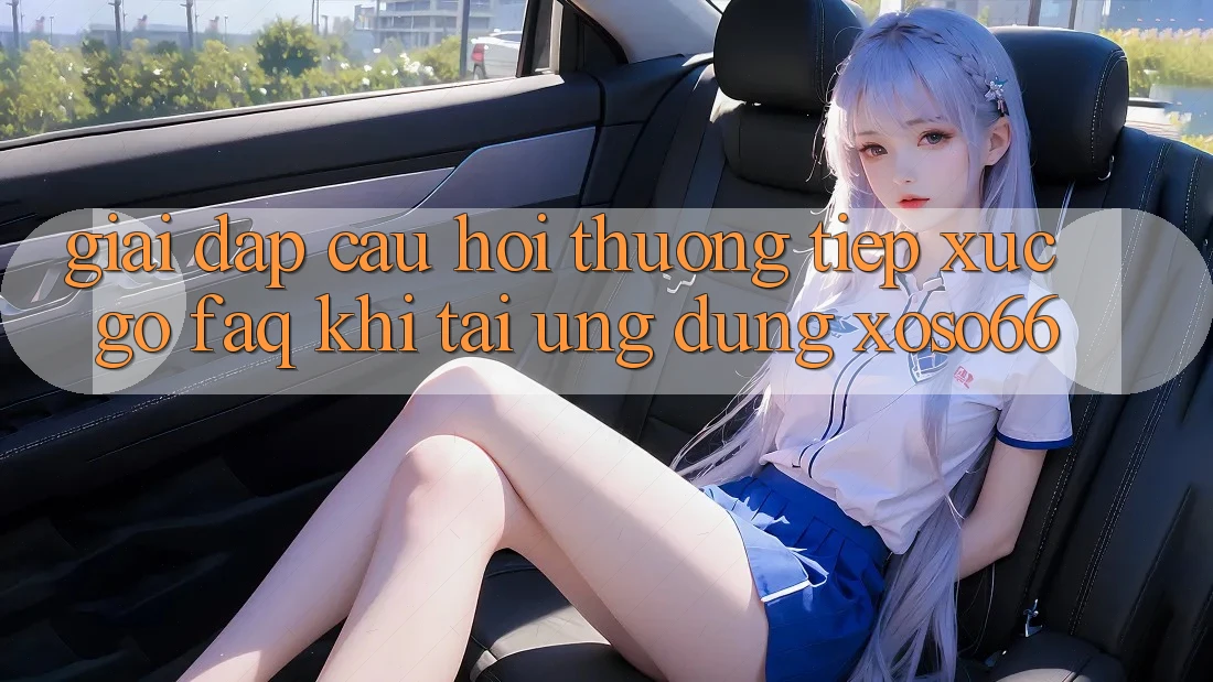 Giải Đáp Câu Hỏi Thường Tiếp xúc gỡ (FAQ) Khi Tải Ứng Dụng Xoso66