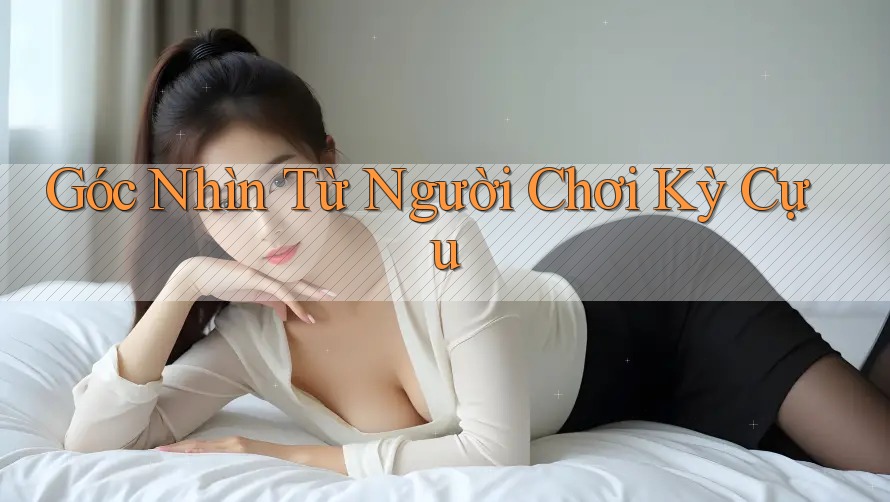 Góc Nhìn Từ Người Chơi Kỳ Cựu