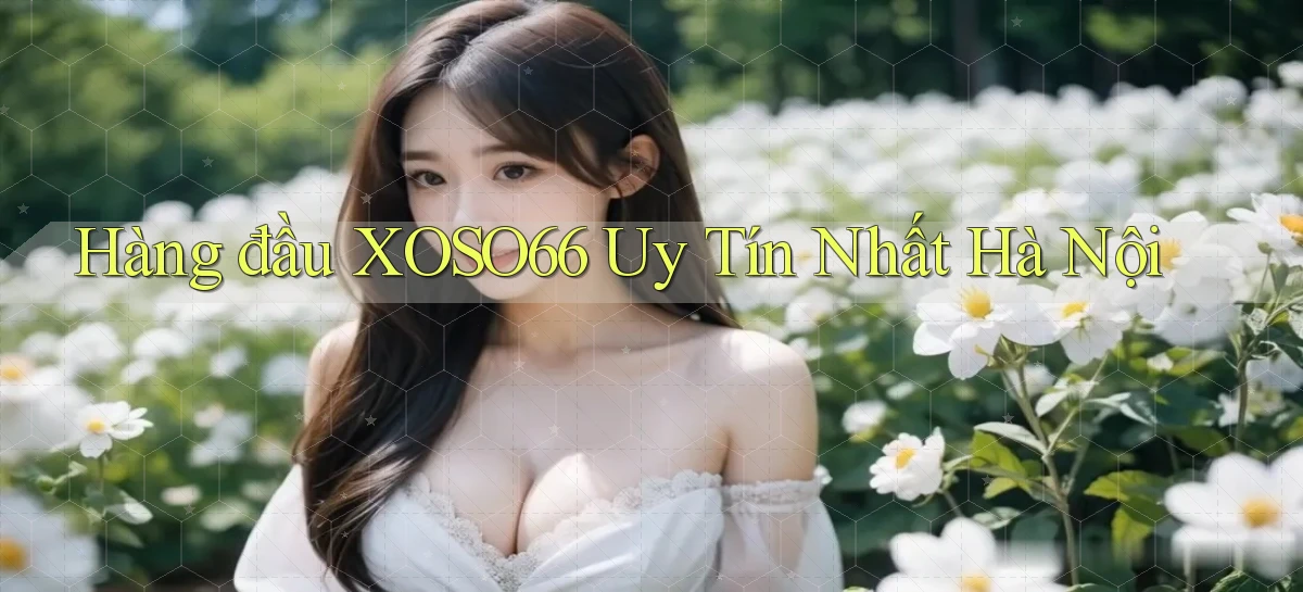 hàng đầu xoso66 uy tín nhất Hà Nội