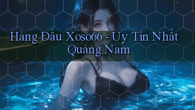 hàng đầu xoso66 uy tín nhất Quảng Nam