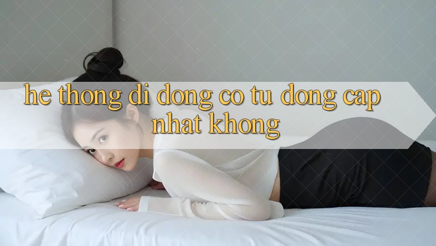Hệ thống di động có tự động cập nhật không?