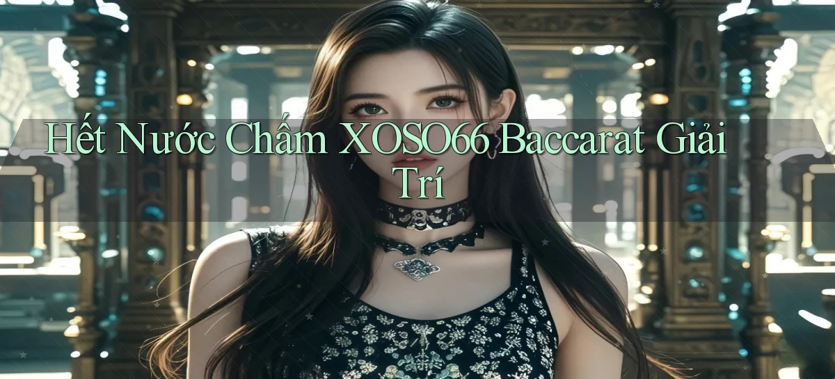 hết nước chấm xoso66 baccarat giải trí