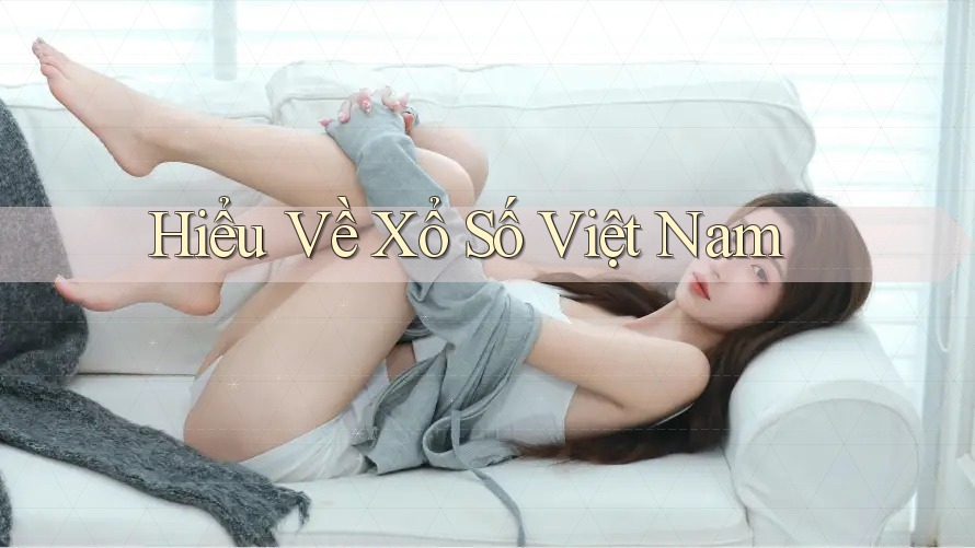 Hiểu Về Xổ Số Việt Nam
