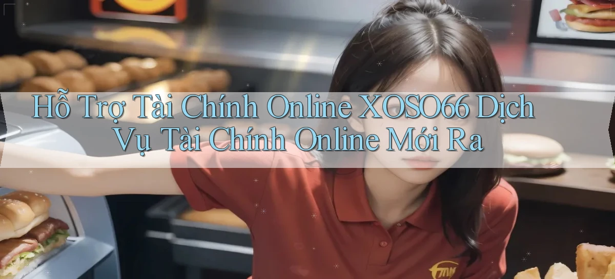 hỗ trợ tài chính online xoso66 dịch vụ tài chính online mới ra