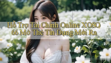 hỗ trợ tài chính online xoso66 mở thẻ tín dụng mới ra