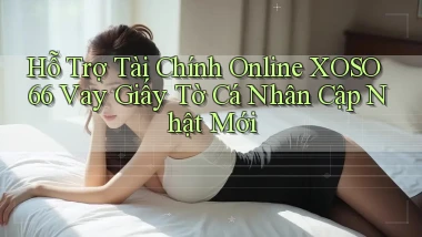 hỗ trợ tài chính online xoso66 vay giấy tờ cá nhân cập nhật mới