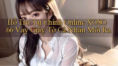 hỗ trợ tài chính online xoso66 vay giấy tờ cá nhân mới ra