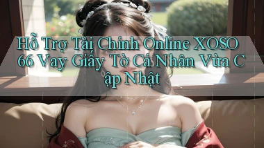 hỗ trợ tài chính online xoso66 vay giấy tờ cá nhân vừa cập nhật
