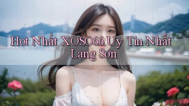 hot nhất xoso66 uy tín nhất Lạng Sơn