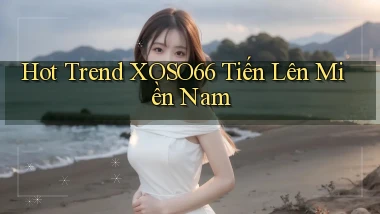 hot trend xoso66 tiến lên miền nam