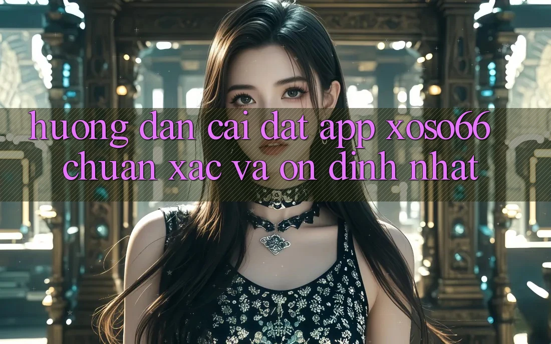 Hướng Dẫn Cài đặt App Xoso66 Chuẩn Xác Và Ổn định Nhất
