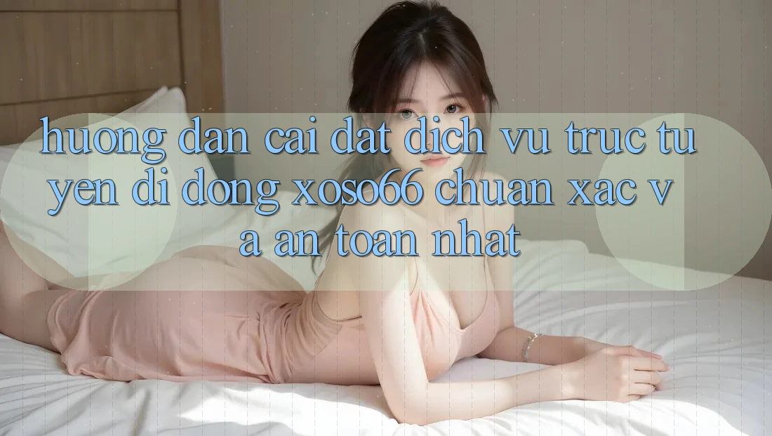 Hướng Dẫn Cài đặt Dịch vụ trực tuyến di động Xoso66 Chuẩn Xác Và An Toàn Nhất