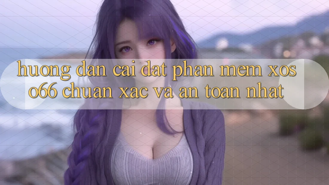 Hướng Dẫn Cài đặt Phần mềm Xoso66 Chuẩn Xác Và An Toàn Nhất