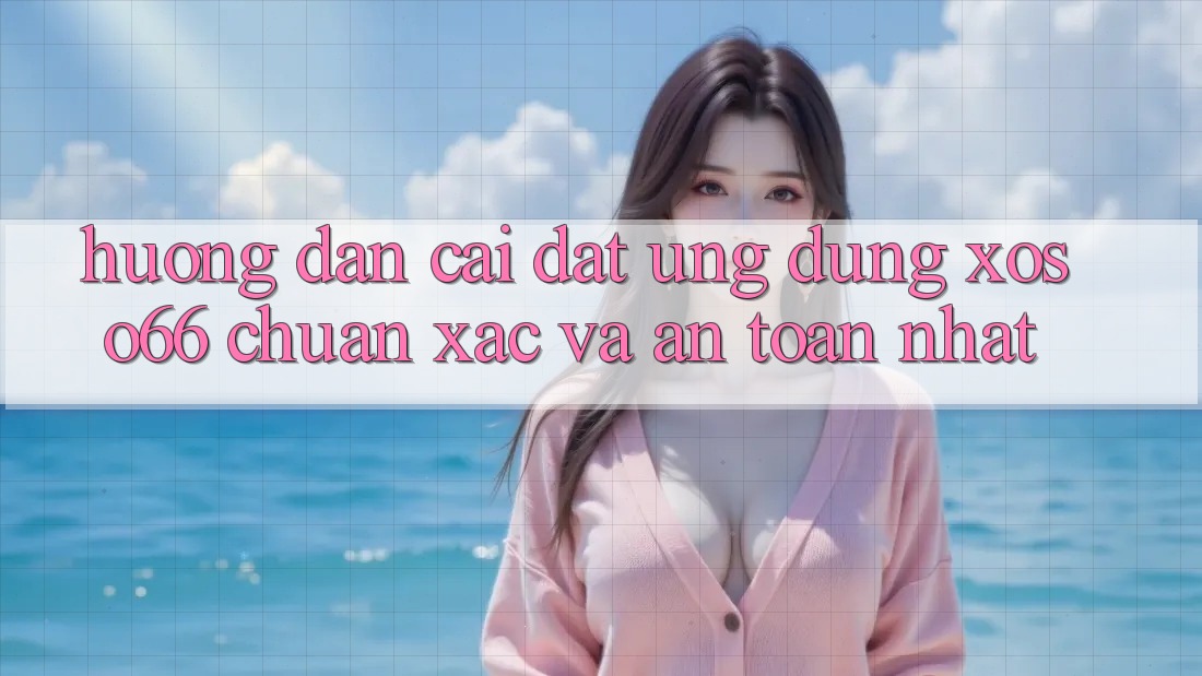 Hướng Dẫn Cài đặt Ứng dụng Xoso66 Chuẩn Xác Và An Toàn Nhất Hướng Dẫn Cài đặt Ứng dụng Xoso66 Chuẩn Xác Và An Toàn Nhất