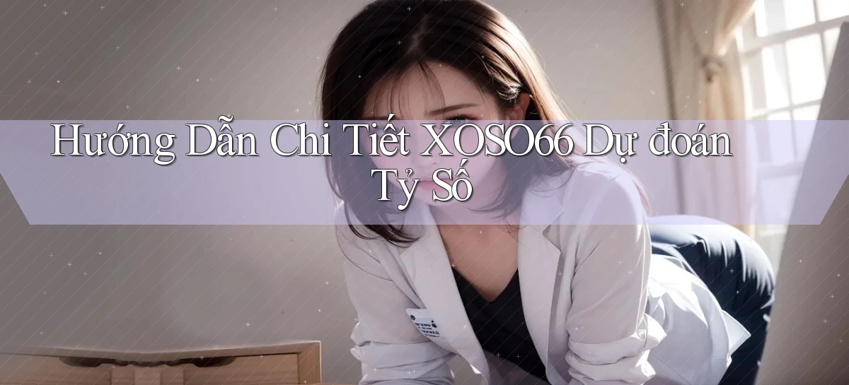 hướng dẫn chi tiết xoso66 dự đoán tỷ số