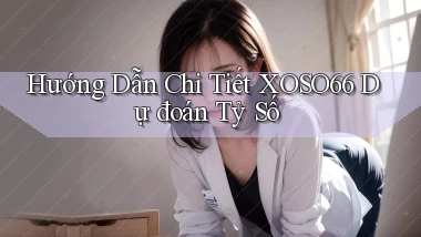 hướng dẫn chi tiết xoso66 dự đoán tỷ số