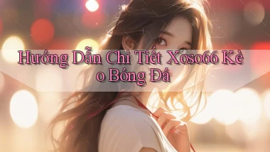hướng dẫn chi tiết xoso66 kèo bóng đá