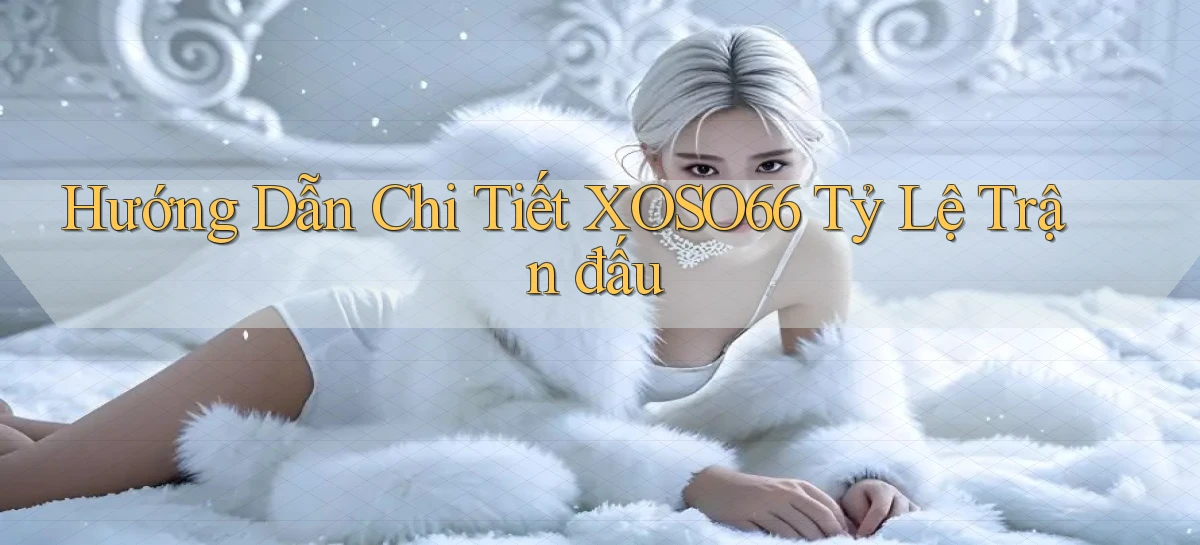 hướng dẫn chi tiết xoso66 tỷ lệ trận đấu