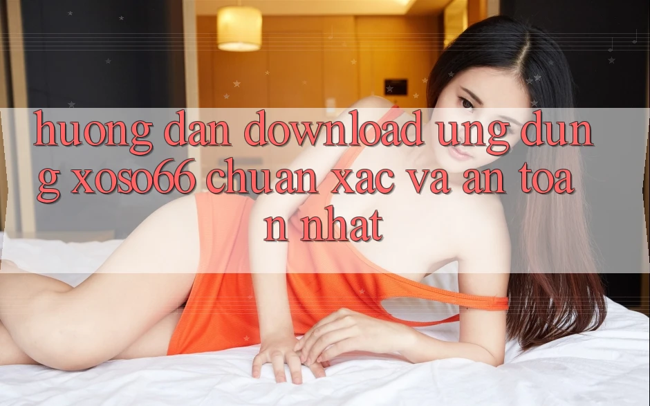 Hướng Dẫn Download Ứng dụng Xoso66 Chuẩn Xác Và An Toàn Nhất