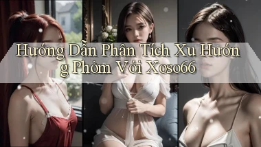 hướng dẫn phân tích xu hướng phỏm với xoso66