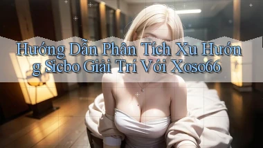 hướng dẫn phân tích xu hướng sicbo giải trí với xoso66