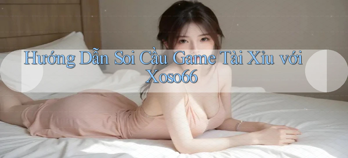 hướng dẫn soi cầu game tài xỉu với xoso66