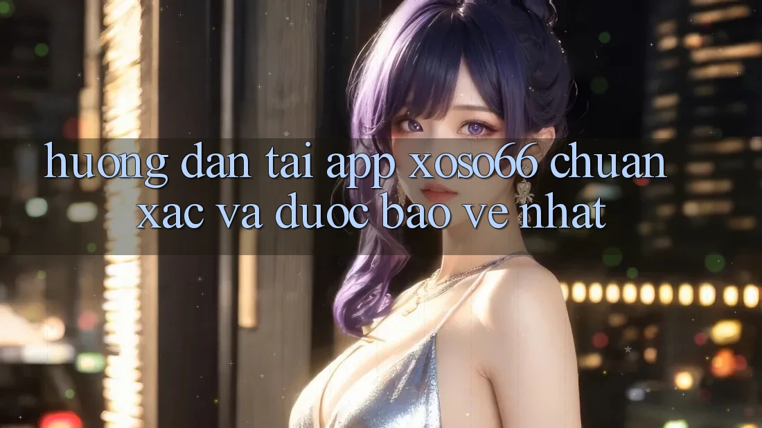 Hướng Dẫn Tải App Xoso66 Chuẩn Xác Và Được bảo vệ Nhất