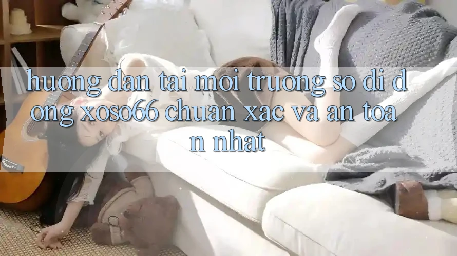 Hướng dẫn Tải Môi trường số di động Xoso66 Chuẩn Xác Và An Toàn Nhất Hướng dẫn Tải Môi trường số di động Xoso66 Chuẩn Xác Và An Toàn Nhất
