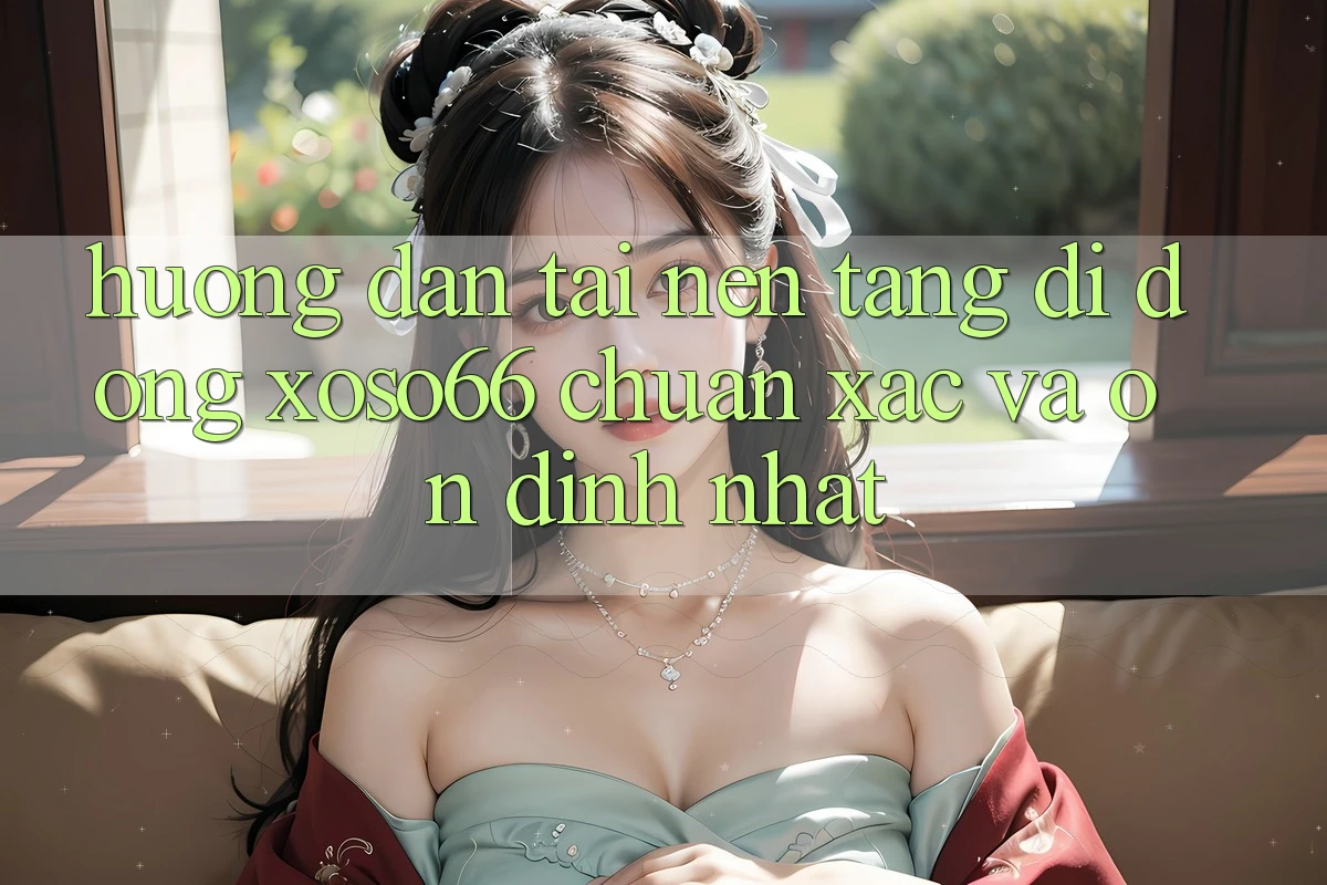 Hướng Dẫn Tải Nền tảng di động Xoso66 Chuẩn Xác Và Ổn định Nhất