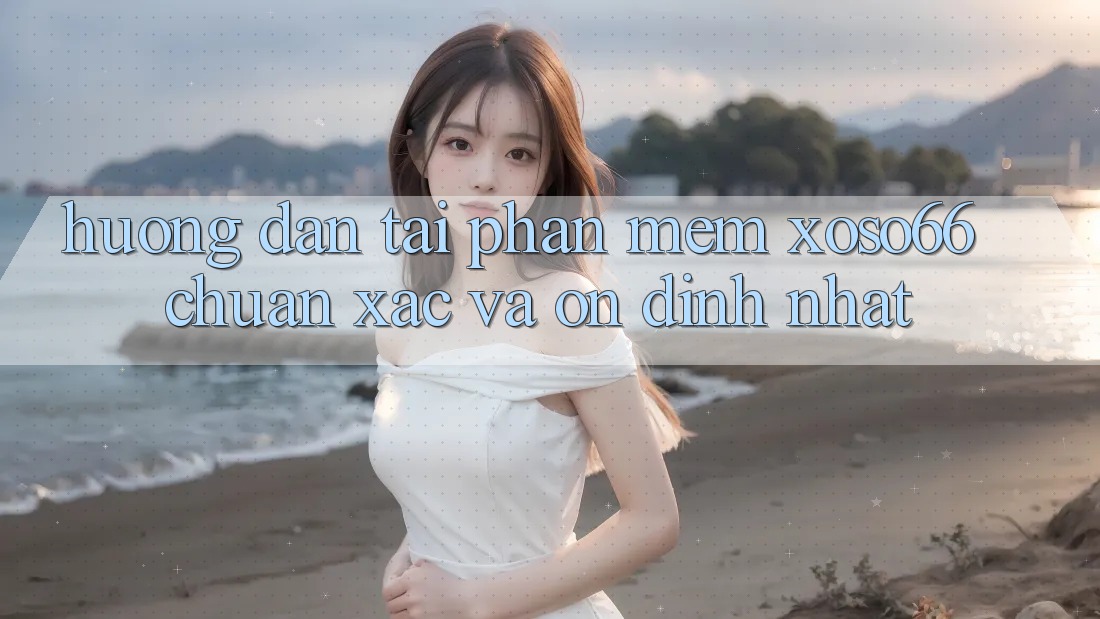 Hướng Dẫn Tải Phần mềm Xoso66 Chuẩn Xác Và Ổn định Nhất