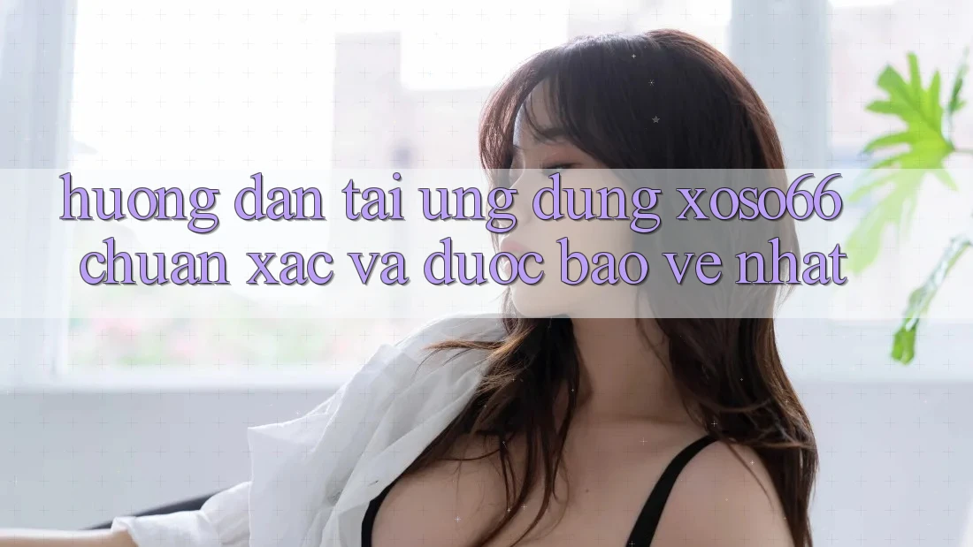 Hướng dẫn Tải Ứng dụng Xoso66 Chuẩn Xác Và Được bảo vệ Nhất Hướng dẫn Tải Ứng dụng Xoso66 Chuẩn Xác Và Được bảo vệ Nhất