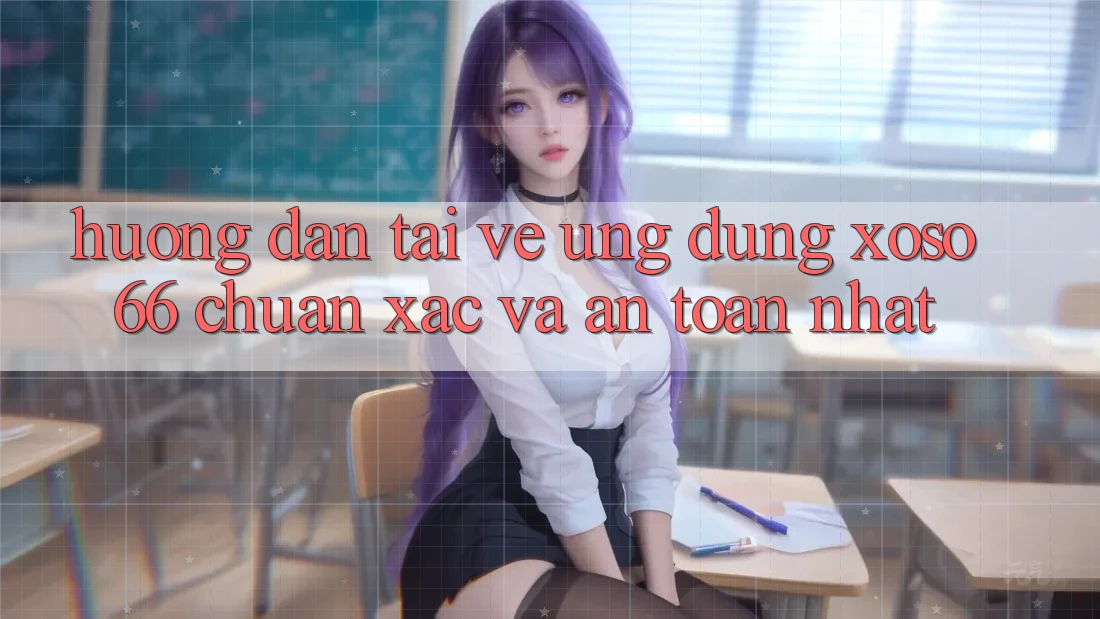 Hướng Dẫn Tải về Ứng dụng Xoso66 Chuẩn Xác Và An Toàn Nhất