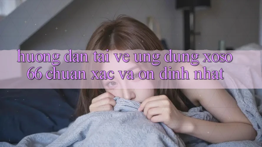 Hướng Dẫn Tải về Ứng dụng Xoso66 Chuẩn Xác Và Ổn định Nhất