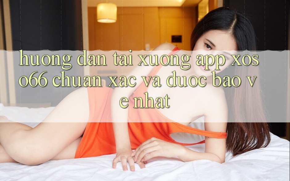 Hướng Dẫn Tải xuống App Xoso66 Chuẩn Xác Và Được bảo vệ Nhất
